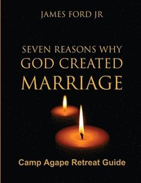 bokomslag Seven Reasons Why God Created Marriage -Camp Agape Retreat Guide