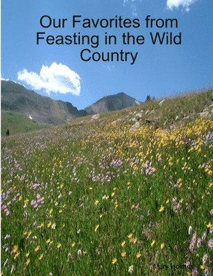 Mary Holmes - Our Favorites from Feasting in the Wild Country, Häftad