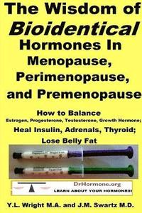 bokomslag The Wisdom of Bioidentical Hormones in Menopause, Perimenopause, and Premenopause : How to Balance Estrogen, Progesterone, Testosterone, Growth Hormone; Heal Insulin, Adrenals, Thyroid; Lose Belly Fat