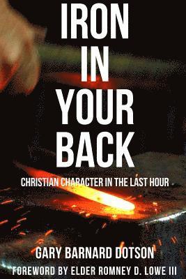 Gary Barnard Dotson - Iron in Your Back: Christian Character in the Last Hour, Häftad