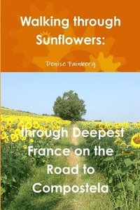 bokomslag Walking Through Sunflowers: Through Deepest France on the Road to Compostela