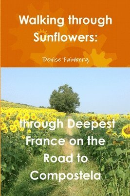 Walking Through Sunflowers: Through Deepest France on the Road to Compostela 1