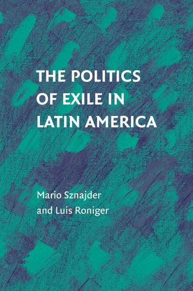 Mario Sznajder, Luis Roniger - The Politics of Exile in Latin America, Häftad