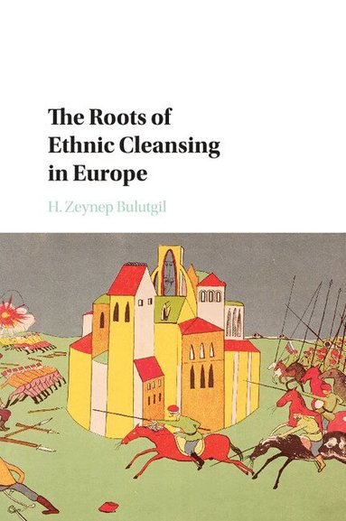 H. Zeynep Bulutgil - The Roots of Ethnic Cleansing in Europe, Häftad