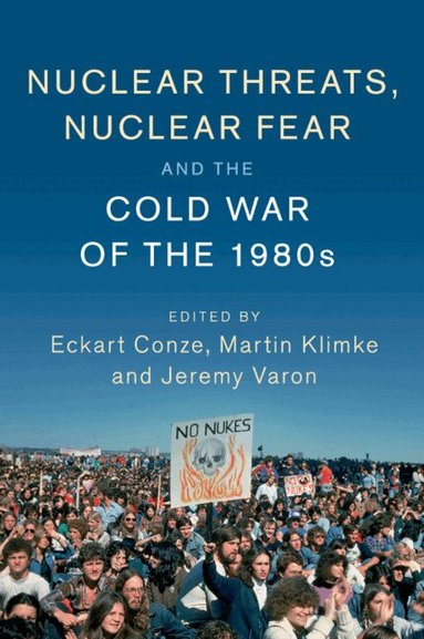 Eckart Conze, Martin Klimke, Jeremy Varon - Nuclear Threats, Nuclear Fear and the Cold War of the 1980s, Häftad