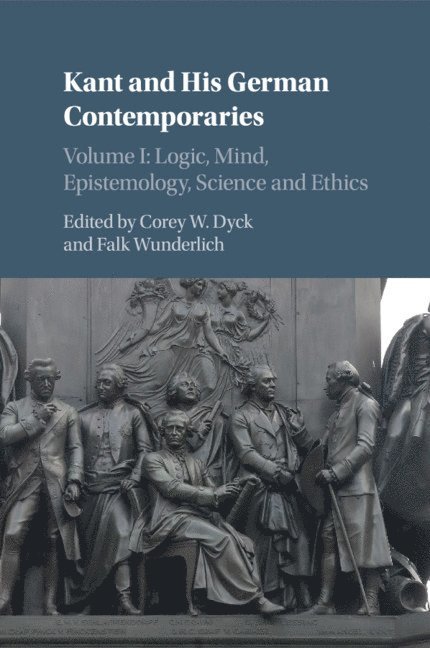 Kant and his German Contemporaries: Volume 1, Logic, Mind, Epistemology, Science and Ethics