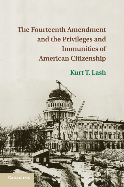 Kurt T. Lash, Kurt T. (University of Illinois) Lash - The Fourteenth Amendment and the Privileges and Immunities of American Citizenship, Häftad