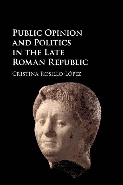 Cristina Rosillo-López, Spain) Rosillo-Lopez, Cristina (Universidad Pablo de Olavide - Public Opinion and Politics in the Late Roman Republic, Häftad