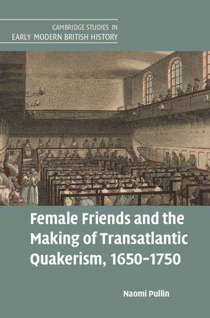 Female Friends and the Making of Transatlantic Quakerism, 1650-1750 1