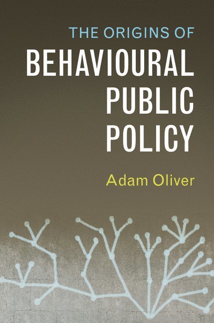 Adam Oliver, Adam (London School of Economics and Political Science) Oliver - The Origins of Behavioural Public Policy, Inbunden