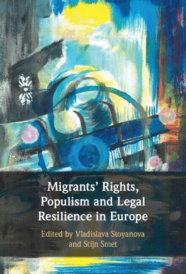 Vladislava Stoyanova, Stijn Smet - Migrants' Rights, Populism and Legal Resilience in Europe, Inbunden