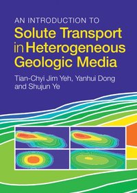 bokomslag An Introduction to Solute Transport in Heterogeneous Geologic Media