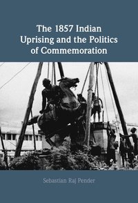 bokomslag The 1857 Indian Uprising and the Politics of Commemoration
