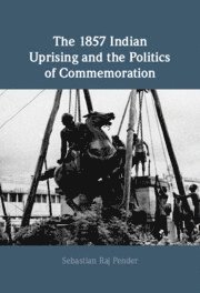Sebastian Raj Pender, Sebastian Raj (University of Oxford) Pender - 1857 Indian Uprising and the Politics of Commemoration, Inbunden