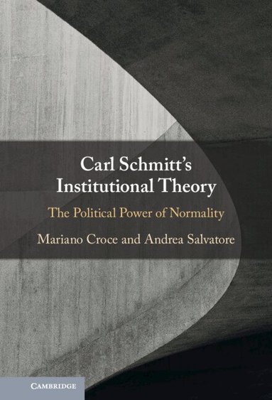 Mariano Croce, Andrea Salvatore - Carl Schmitt's Institutional Theory, Inbunden