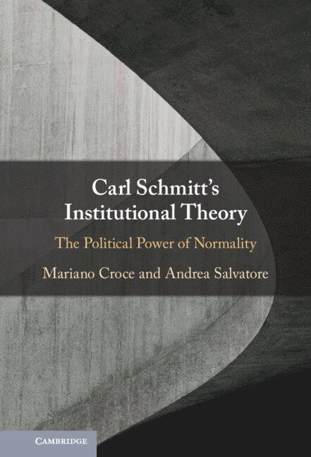 Mariano Croce, Andrea Salvatore, Mariano (Sapienza Universita di Roma) Croce, Andrea (Sapienza Universita di Roma) Salvatore - Carl Schmitt's Institutional Theory, Inbunden