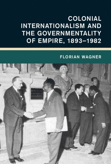 bokomslag Colonial Internationalism and the Governmentality of Empire, 1893-1982