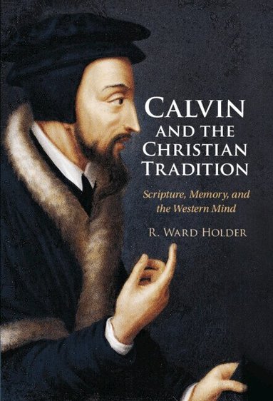 R. Ward Holder - Calvin and the Christian Tradition, Inbunden