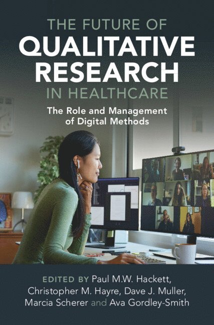 Paul M.W. Hackett, Christopher M. Hayre, Dave Muller, Marcia Scherer, Ava Gordley-Smith, Paul M. W. Hackett - Future of Qualitative Research in Healthcare, Inbunden
