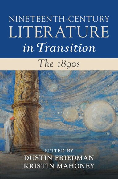 Dustin Friedman, Kristin Mahoney - Nineteenth-Century Literature in Transition: The 1890s, Inbunden