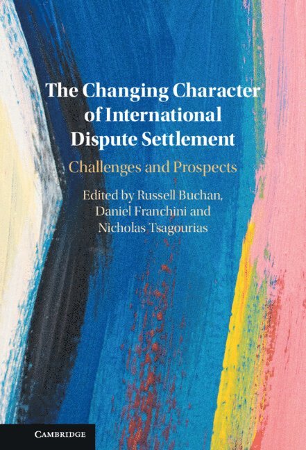 Russell Buchan, Daniel Franchini, Nicholas Tsagourias, Russell (University of Reading) Buchan, Daniel (University of Sheffield) Franchini, Nicholas (University of Sheffield) Tsagourias - Changing Character of International Dispute Settlement, Inbunden