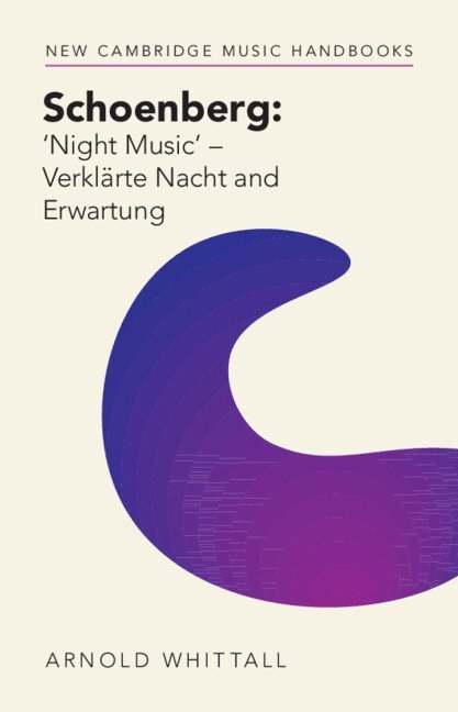 Arnold Whittall, King's College London) Whittall, Arnold (Emeritus - Schoenberg: ‘Night Music' – Verklärte Nacht and Erwartung, Inbunden
