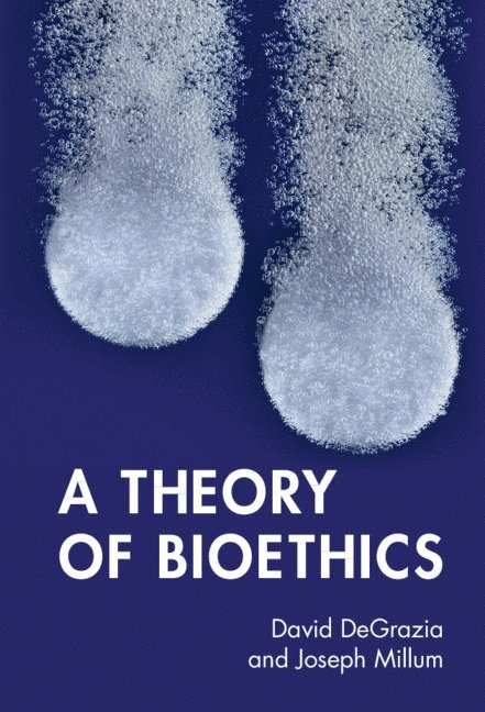David DeGrazia, Joseph Millum, Washington DC) DeGrazia, David (George Washington University, Bethesda) Millum, Joseph (National Institutes of Health, David Degrazia - Theory of Bioethics, Inbunden