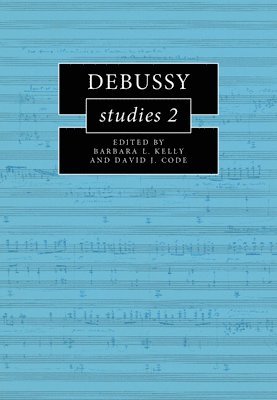Barbara L. Kelly, David J. Code, Barbara L. (University of Leeds) Kelly, David J. (University of Glasgow) Code - Debussy Studies 2, Inbunden