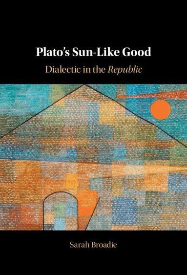 Sarah Broadie - Plato's Sun-Like Good, Inbunden