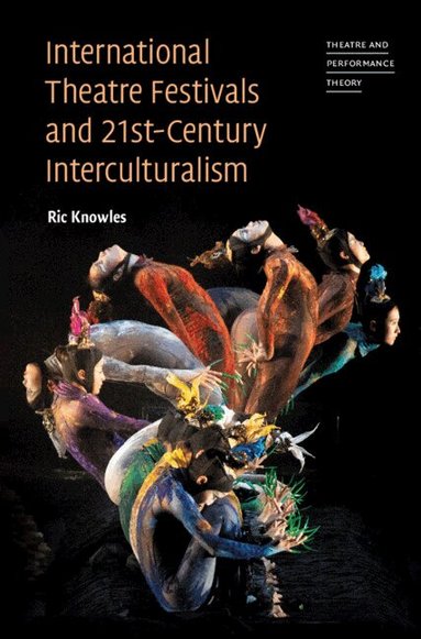 Ric Knowles - International Theatre Festivals and Twenty-First-Century Interculturalism, Inbunden