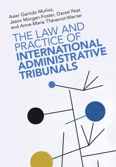 Asier Garrido Muñoz, Jason Morgan-Foster, Daniel Peat, Anne-Marie Thévenot-Werner - The Law and Practice of International Administrative Tribunals, Inbunden