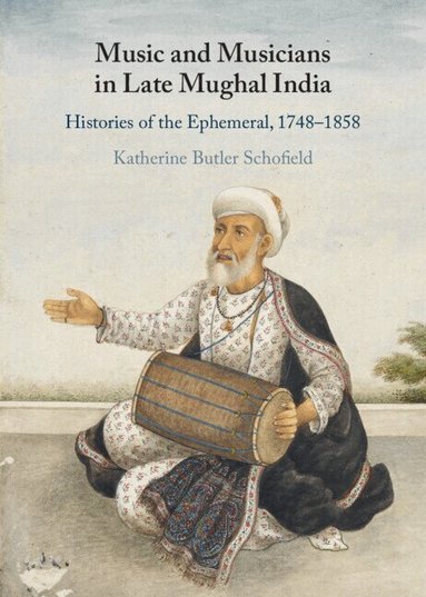 Katherine Butler Schofield - Music and Musicians in Late Mughal India, Inbunden