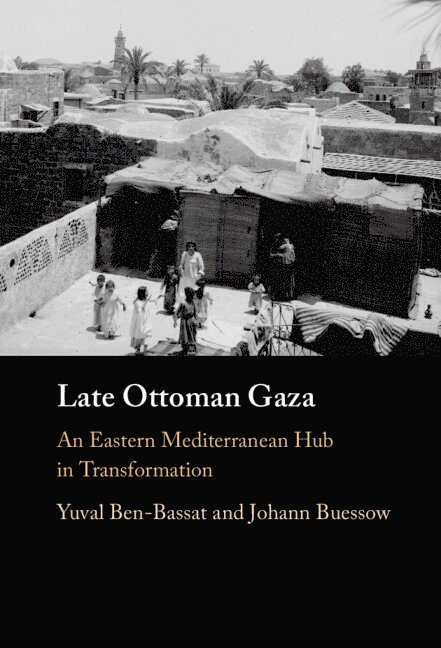 Yuval Ben-Bassat, Johann Buessow, Israel) Ben-Bassat, Yuval (University of Haifa, Germany) Buessow, Johann (Ruhr-Universitat, Bochum - Late Ottoman Gaza, Inbunden