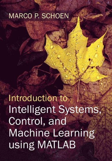 bokomslag Introduction to Intelligent Systems, Control, and Machine Learning using MATLAB