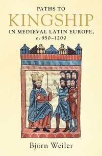 bokomslag Paths to Kingship in Medieval Latin Europe, c. 950-1200