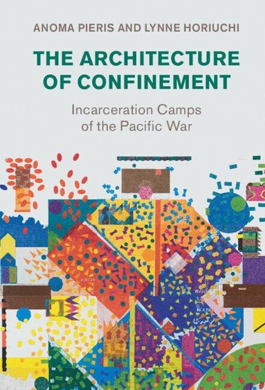 Anoma Pieris, Lynne Horiuchi - The Architecture of Confinement, Inbunden
