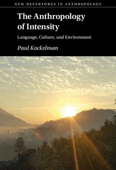 Paul Kockelman - The Anthropology of Intensity, Inbunden