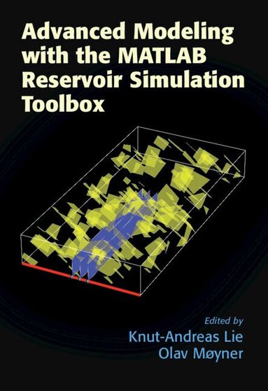 Knut-Andreas Lie, Olav Møyner - Advanced Modeling with the MATLAB Reservoir Simulation Toolbox, Inbunden