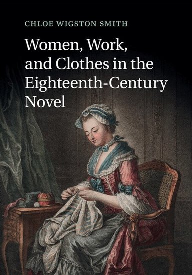Chloe Wigston Smith - Women, Work, and Clothes in the Eighteenth-Century Novel, Häftad