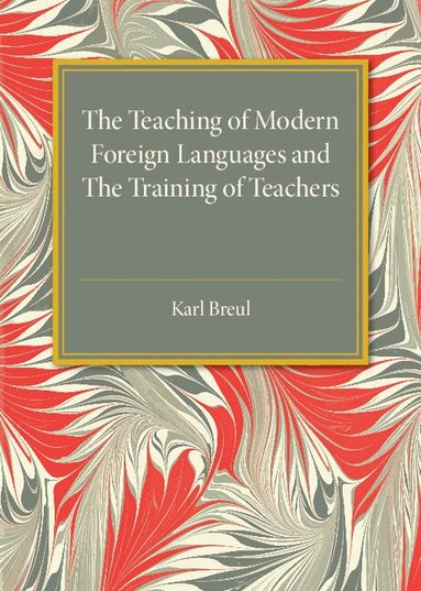 Karl Breul - The Teaching of Modern Foreign Languages and the Training of Teachers, Häftad