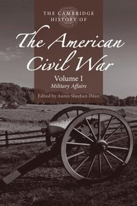 bokomslag The Cambridge History of the American Civil War: Volume 1, Military Affairs