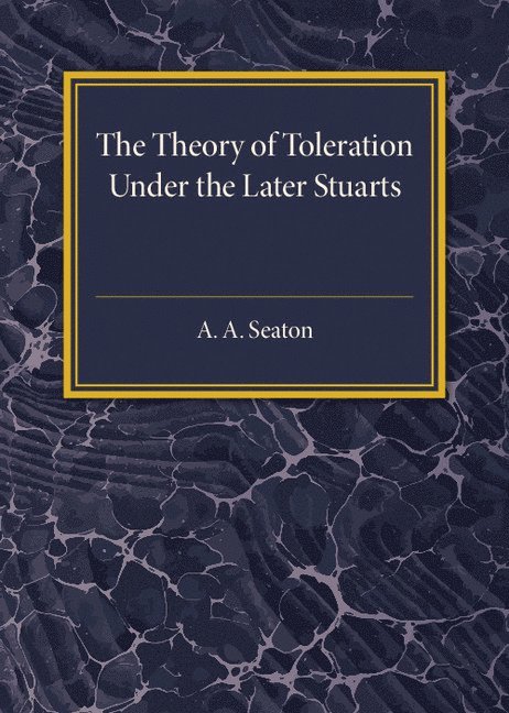 The Theory of Toleration under the Later Stuarts 1