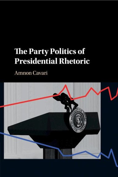 Amnon Cavari - The Party Politics of Presidential Rhetoric, Häftad