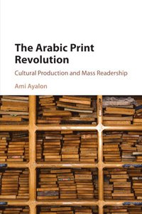 bokomslag The Arabic Print Revolution: Cultural Production and Mass Readership