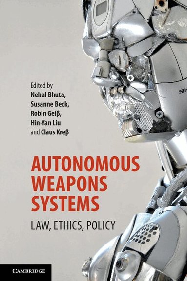 Nehal Bhuta, Susanne Beck, Robin Geiβ, Hin-Yan Liu, Claus Kreβ - Autonomous Weapons Systems, Häftad