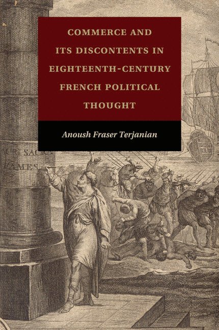 Commerce and Its Discontents in Eighteenth-Century French Political Thought 1