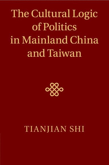 bokomslag The Cultural Logic of Politics in Mainland China and Taiwan