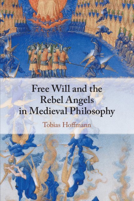 Tobias Hoffmann, Washington DC) Hoffmann, Tobias (The Catholic University of America - Free Will and the Rebel Angels in Medieval Philosophy, Häftad