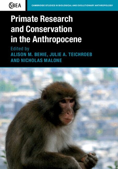 Alison M. Behie, Julie A. Teichroeb, Nicholas Malone - Primate Research and Conservation in the Anthropocene, Häftad