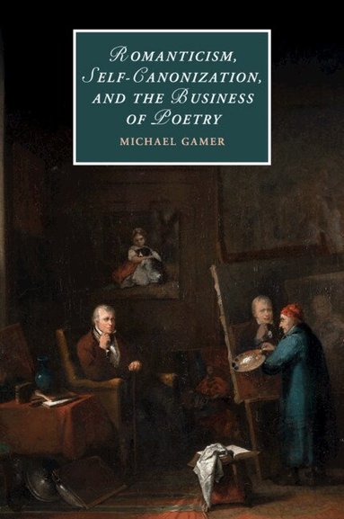 Michael Gamer - Romanticism, Self-Canonization, and the Business of Poetry, Häftad